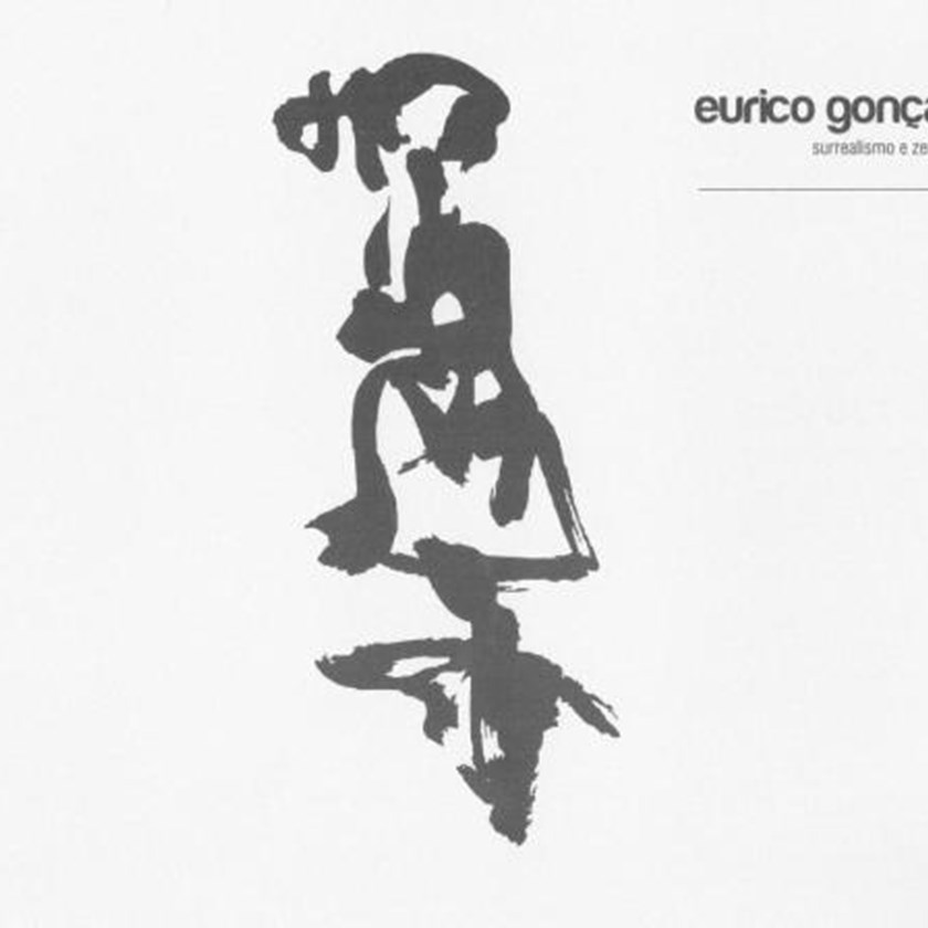 Eurico Gonçalves – Surrealismo e Zen (1950/2010)