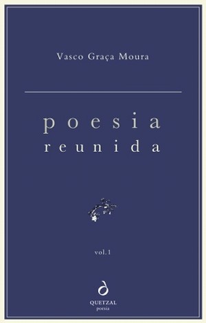 Poesia Reunida - Vasco Graça Moura - Vol. 1